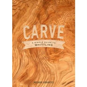 Carve: A simple Guide to Whittling