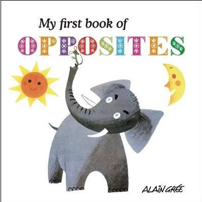 Alain Gree: My First Book of Opposites