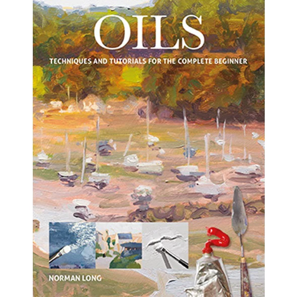 Oils: Techniques and Tutorials for the Complete Beginner